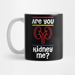 Are You Kidney Me Tshirt Mug